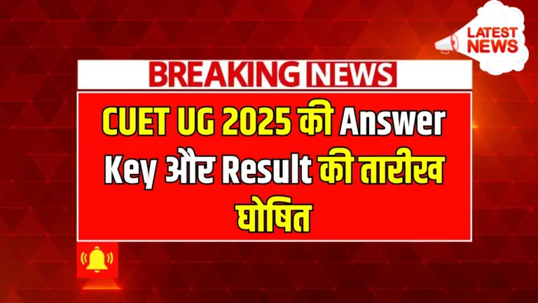 CUET UG 2025: आंसर की और रिजल्ट डेट का हुआ ऐलान, जानें सभी महत्वपूर्ण जानकारी!