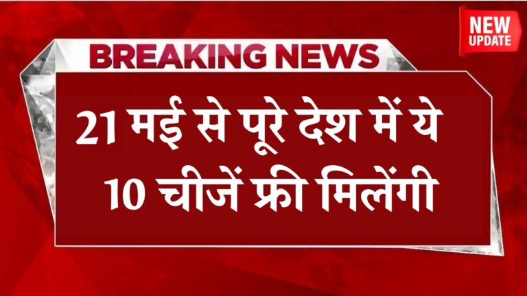 21 मई 2025: सरकार की नई योजना, करोड़ों लोगों को मिलेगी मुफ्त सुविधाएं!